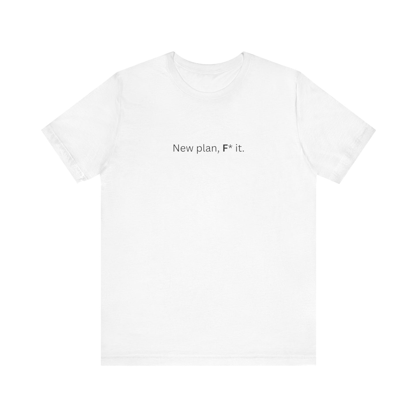 New Plan, F* It T-Shirt