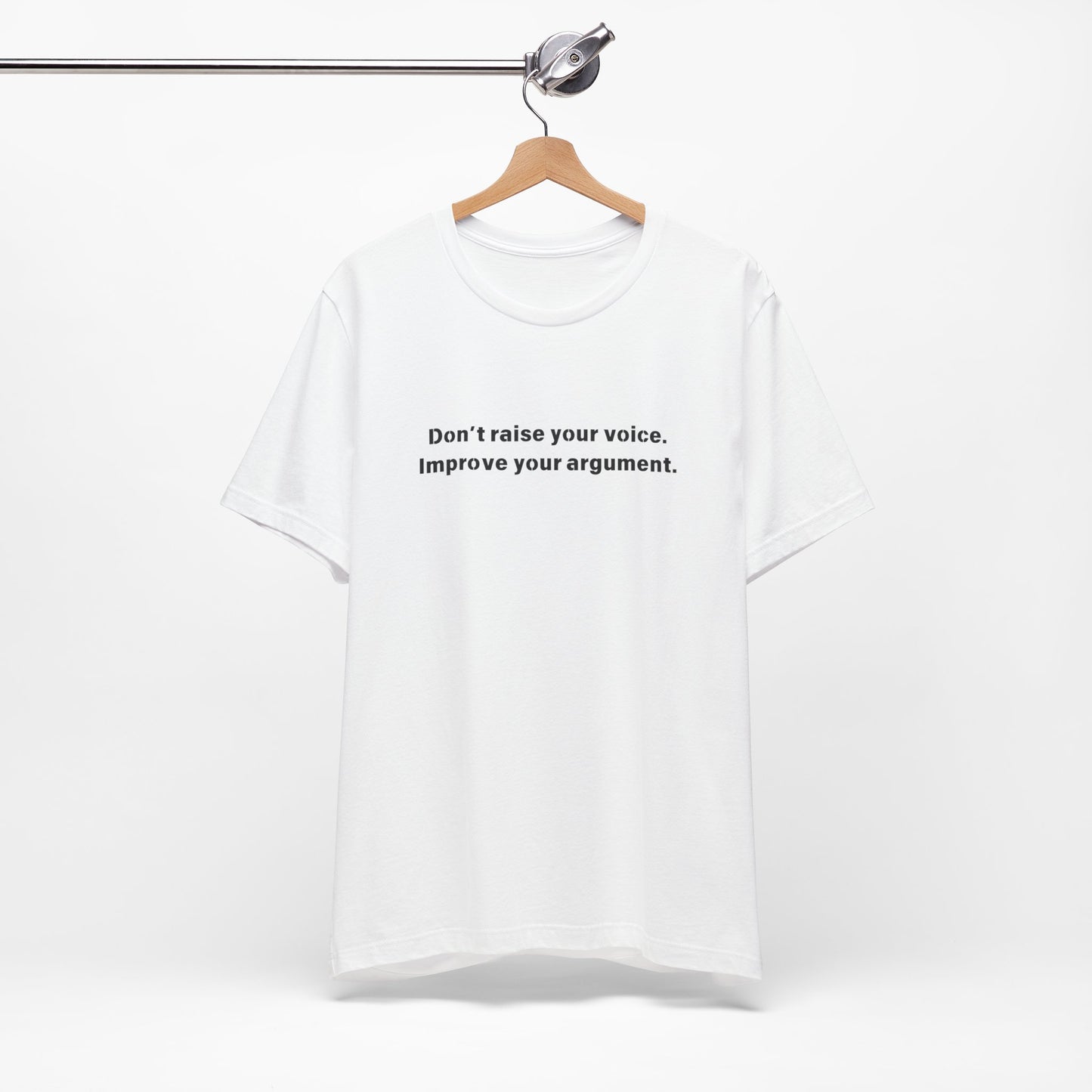 Don't Raise Your Voice, Improve Your Argument T-Shirt