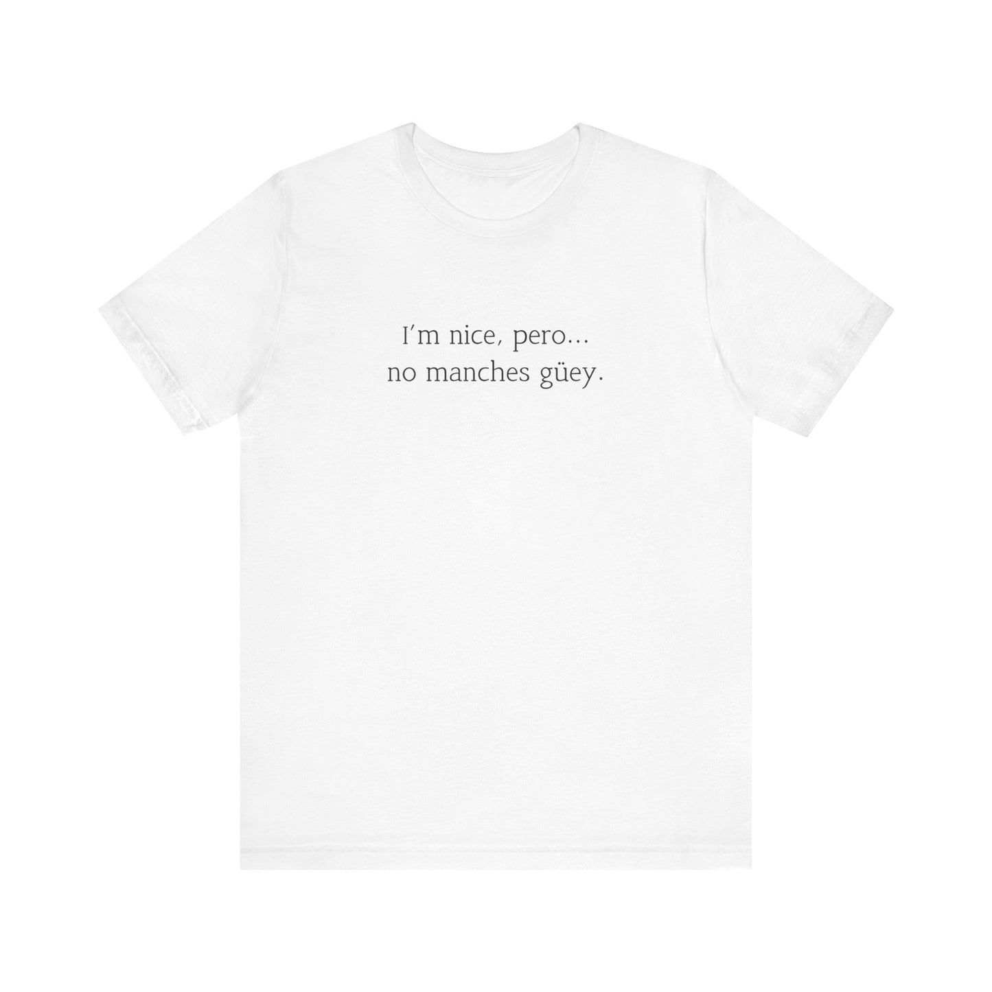 I'm Nice Pero No Manches Güey T-Shirt