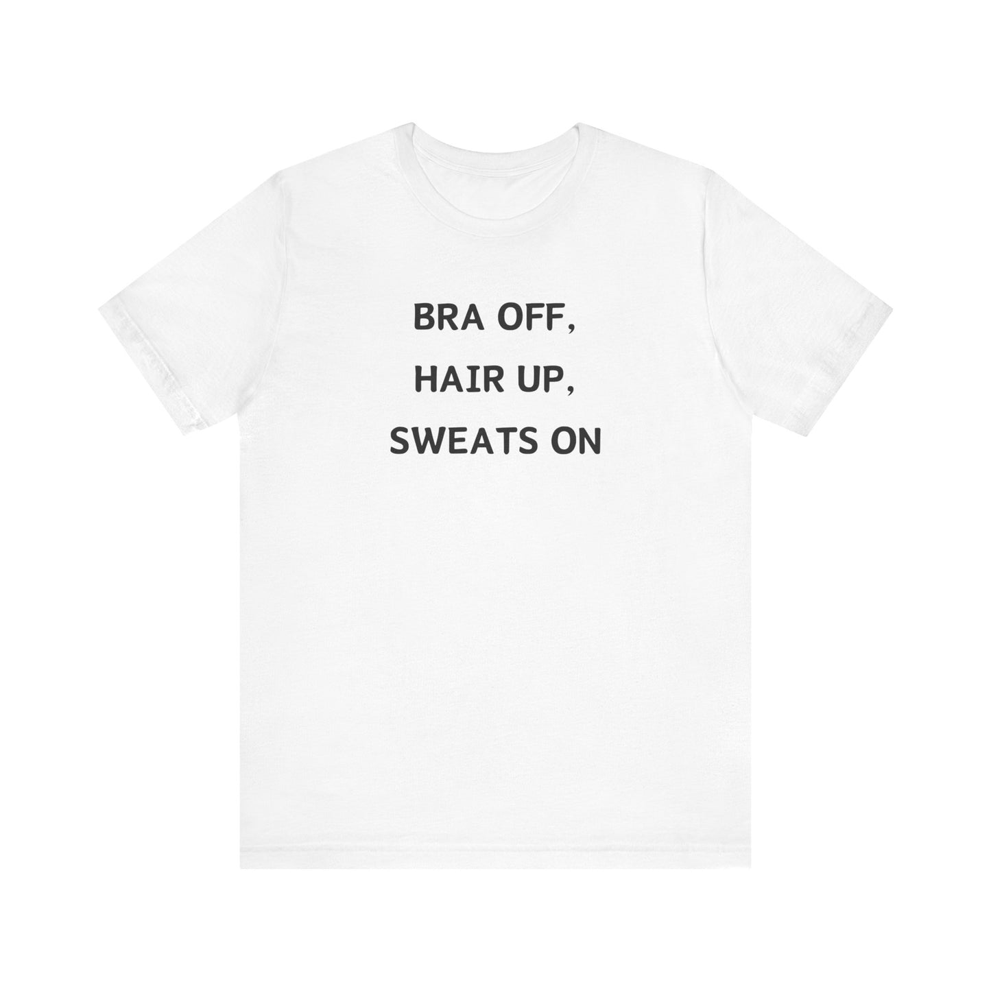 Bra Off, Hair Up, Sweats On T-Shirt