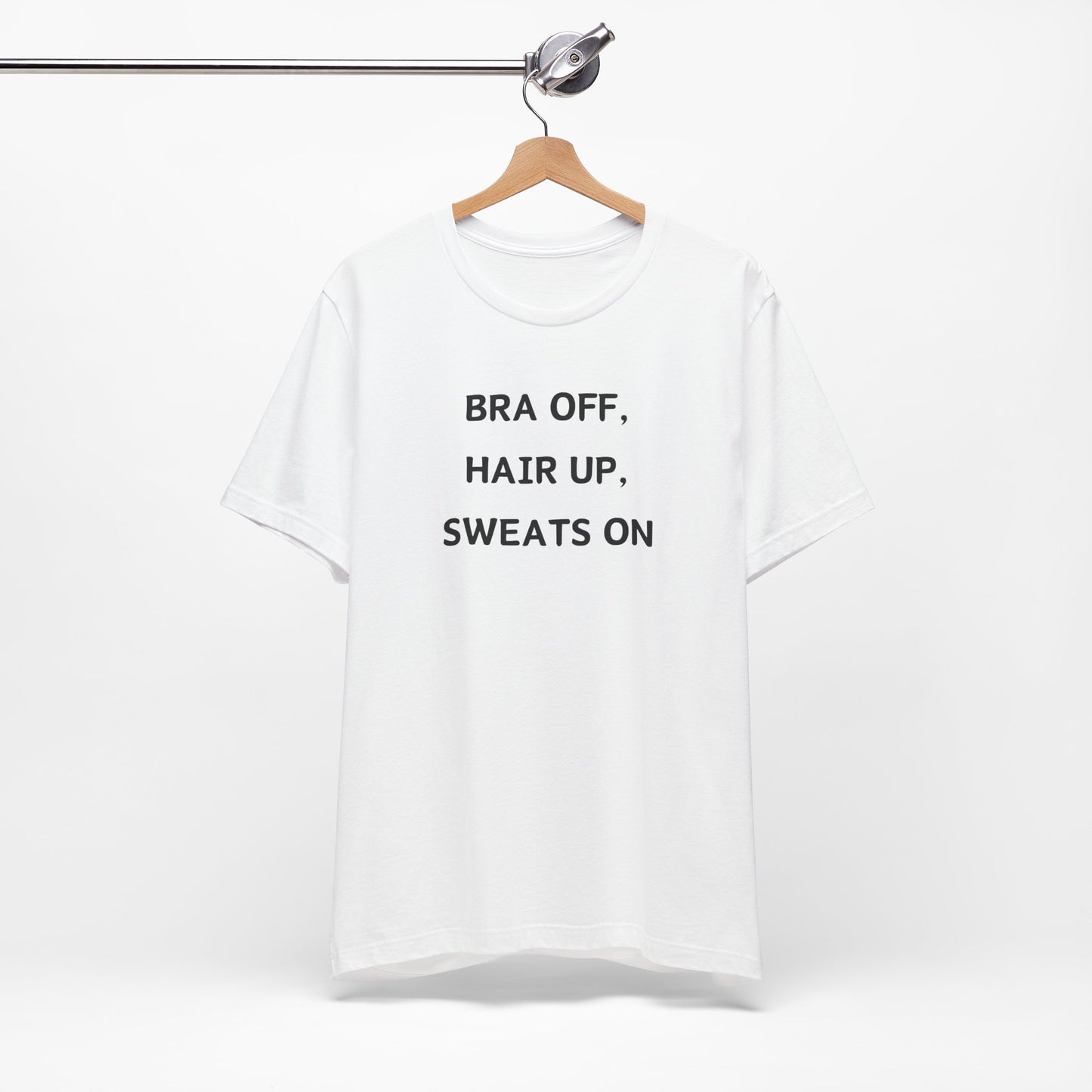 Bra Off, Hair Up, Sweats On T-Shirt