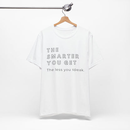 The Smarter You Get, the Less you Speak T-Shirt