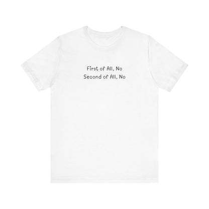 First of All No, Second of All No T-Shirt
