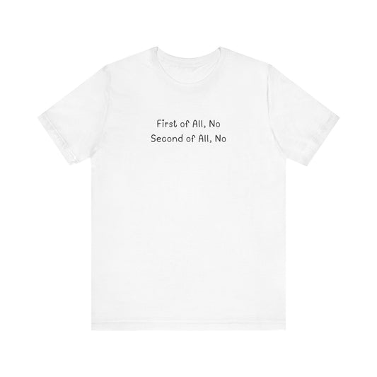 First of All No, Second of All No T-Shirt