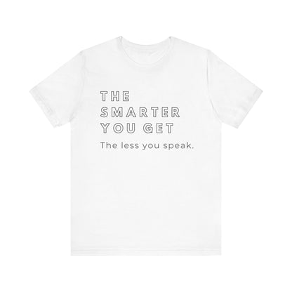 The Smarter You Get, the Less you Speak T-Shirt