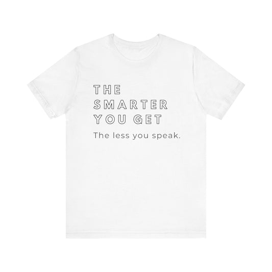The Smarter You Get, the Less you Speak T-Shirt
