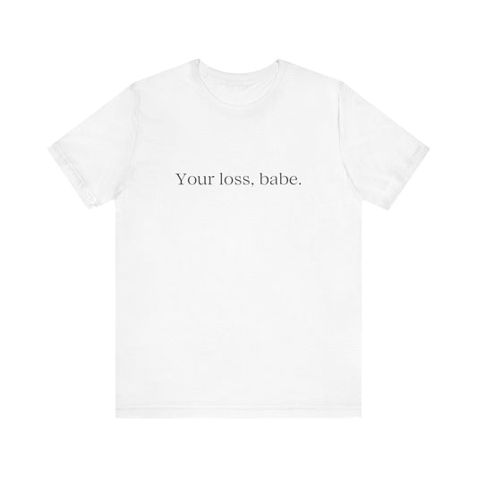 Your Loss Babe T-shirt