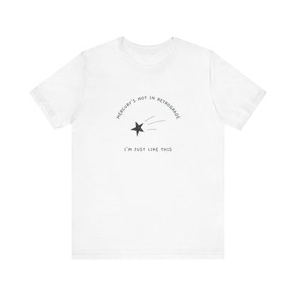 Mercury's Not In Retrograde, I'm Just Like This T-Shirt