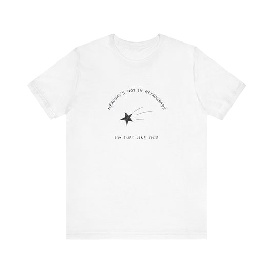Mercury's Not In Retrograde, I'm Just Like This T-Shirt