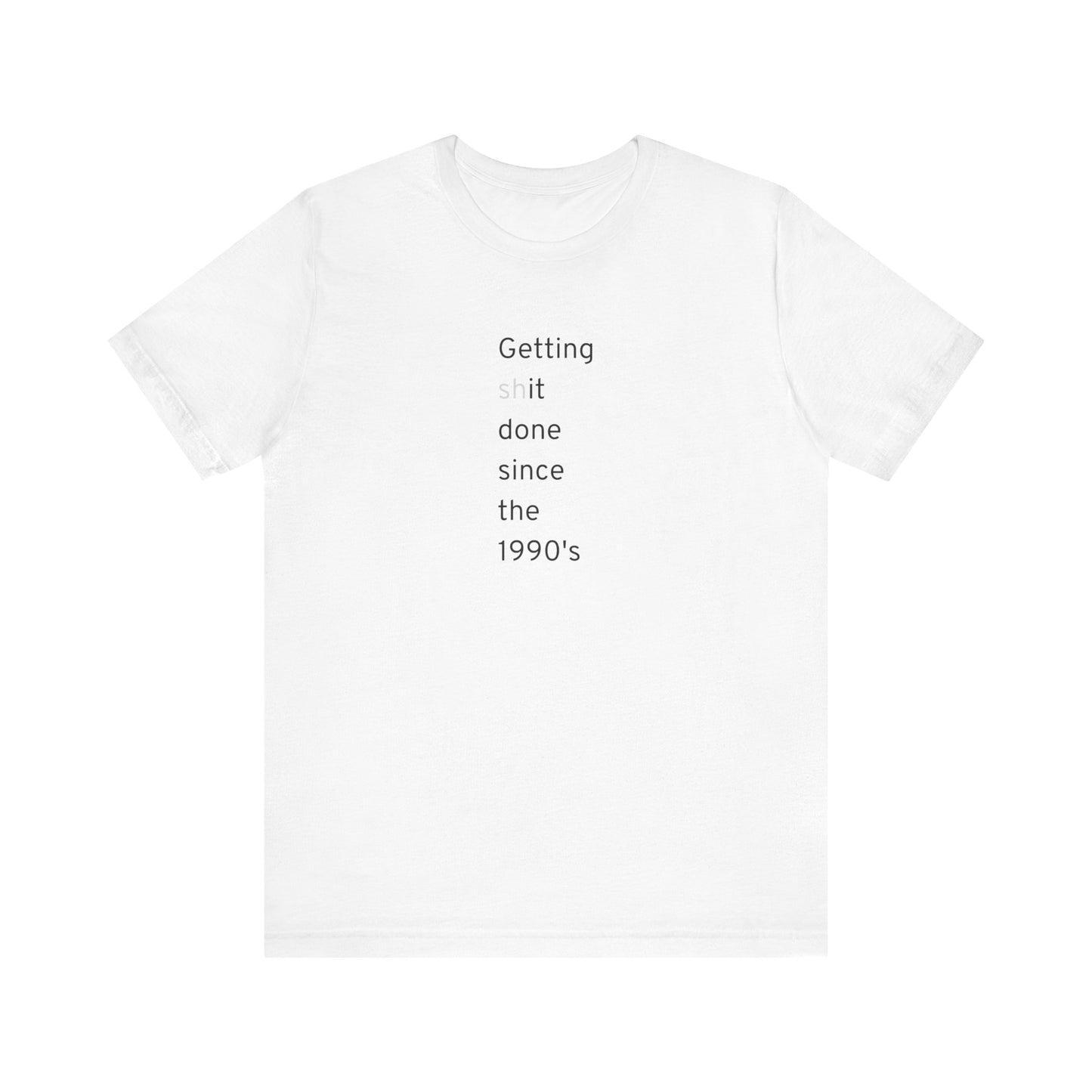 Getting Shit Done Since The 1990's T-Shirt