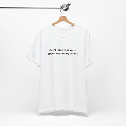 Don't Raise Your Voice, Improve Your Argument T-Shirt