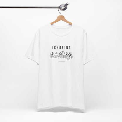 Ignoring Is A Classy Revenge T-Shirt