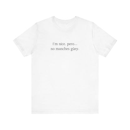 I'm Nice Pero No Manches Güey T-Shirt