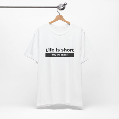 Life is Short, Buy the Shoes.