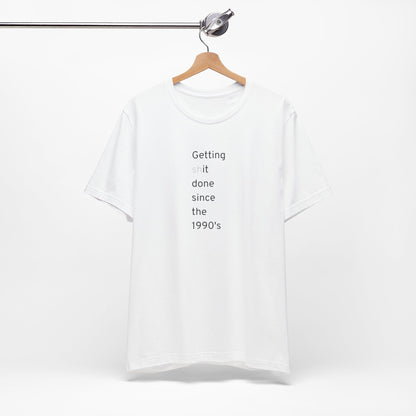 Getting Shit Done Since The 1990's T-Shirt