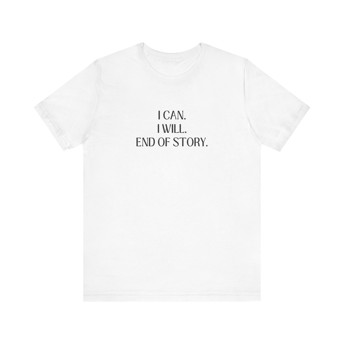 I Can I Will, End Of Story T-Shirt