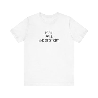 I Can I Will, End Of Story T-Shirt