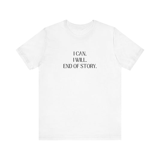 I Can I Will, End Of Story T-Shirt