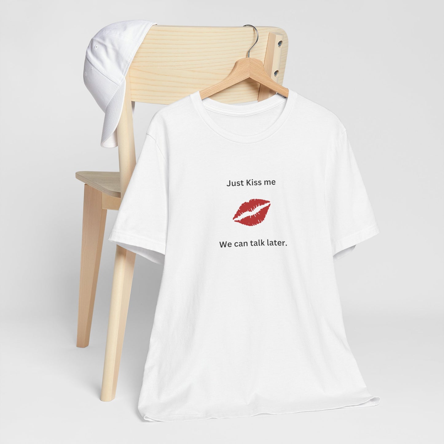 Just Kiss Me We Can Talk Later T-Shirt