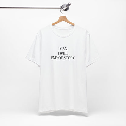 I Can I Will, End Of Story T-Shirt