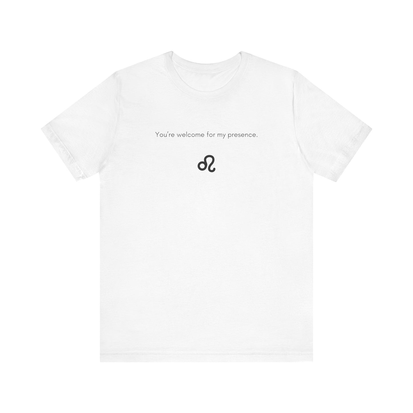 Leo You're Welcome For My Presence T-Shirt