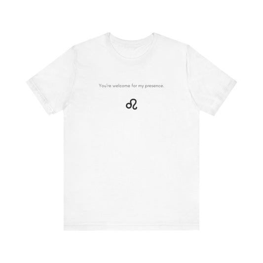 Leo You're Welcome For My Presence T-Shirt