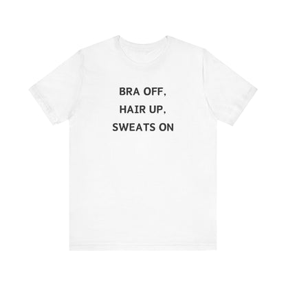 Bra Off, Hair Up, Sweats On T-Shirt