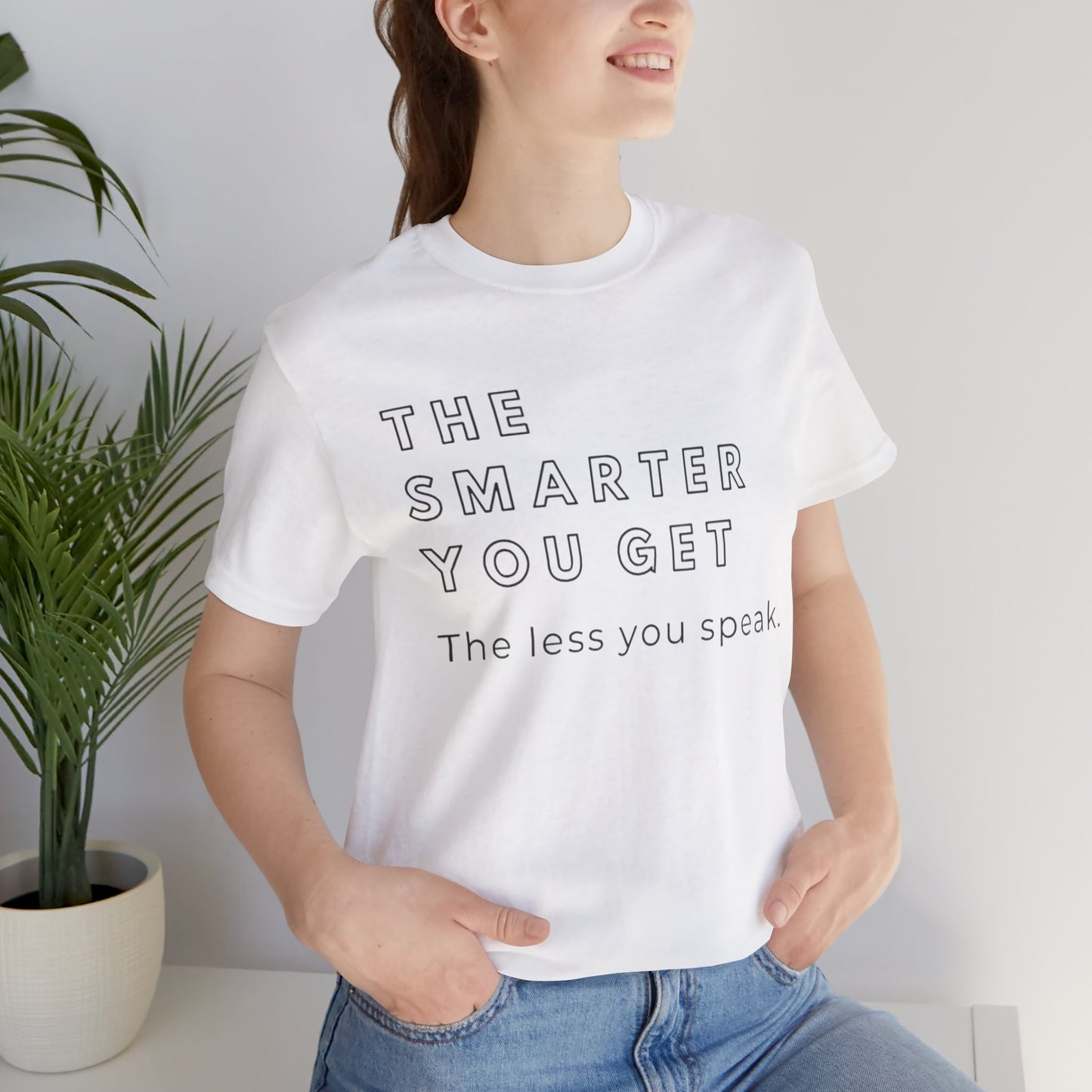 The Smarter You Get, the Less you Speak T-Shirt
