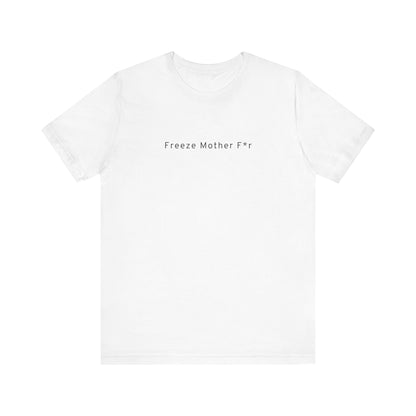 Freeze Mother F*r T-Shirt
