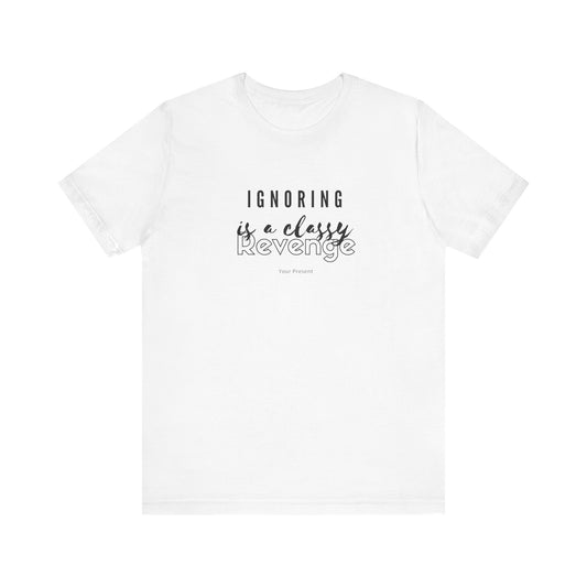 Ignoring Is A Classy Revenge T-Shirt