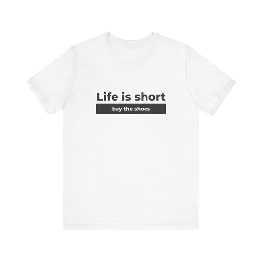 Life is Short, Buy the Shoes.