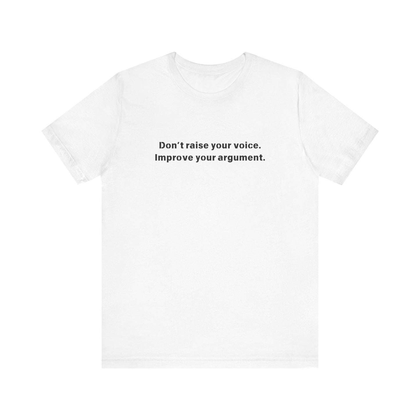 Don't Raise Your Voice, Improve Your Argument T-Shirt