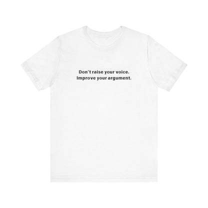 Don't Raise Your Voice, Improve Your Argument T-Shirt