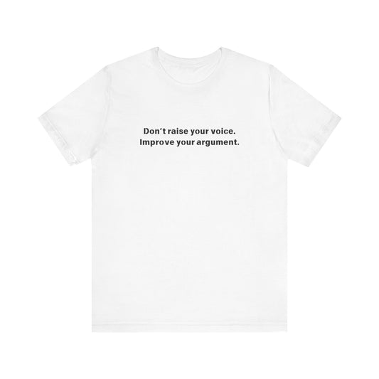Don't Raise Your Voice, Improve Your Argument T-Shirt