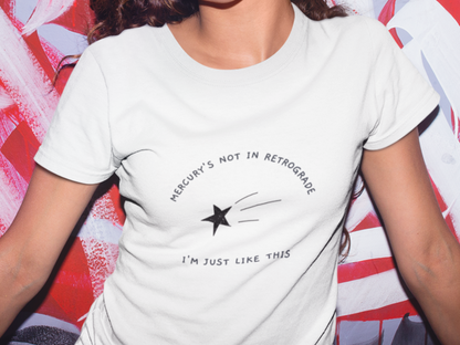 Mercury's Not In Retrograde, I'm Just Like This T-Shirt